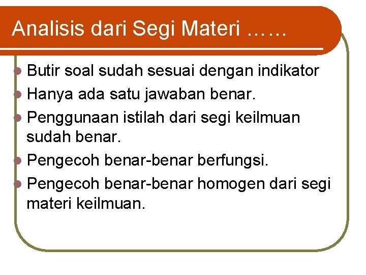 Analisis dari Segi Materi …… l Butir soal sudah sesuai dengan indikator l Hanya