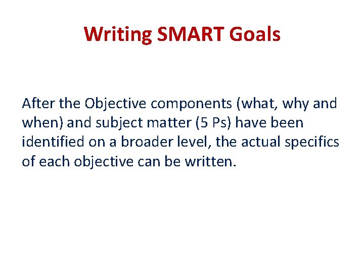 Writing SMART Goals After the Objective components (what, why and when) and subject matter