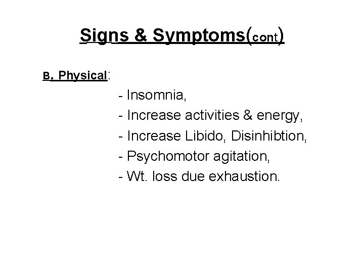 Signs & Symptoms(cont) B. Physical: - Insomnia, - Increase activities & energy, - Increase