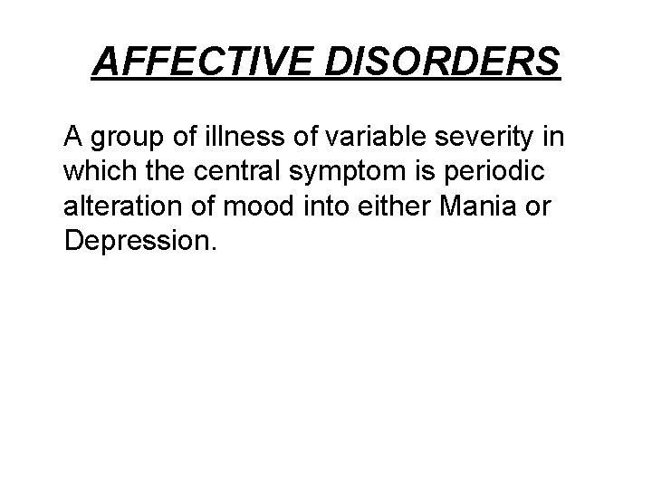 AFFECTIVE DISORDERS A group of illness of variable severity in which the central symptom