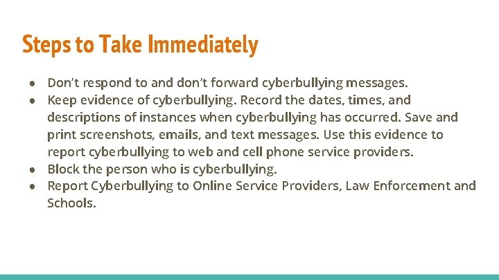 Steps to Take Immediately ● Don’t respond to and don’t forward cyberbullying messages. ●