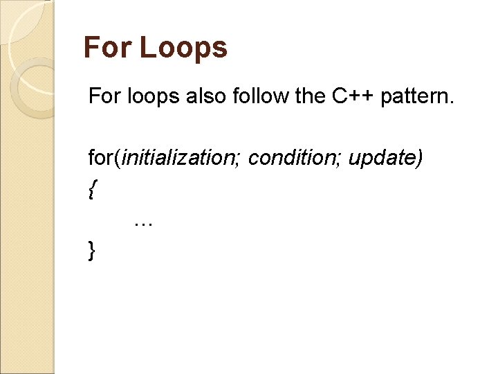 For Loops For loops also follow the C++ pattern. for(initialization; condition; update) { …