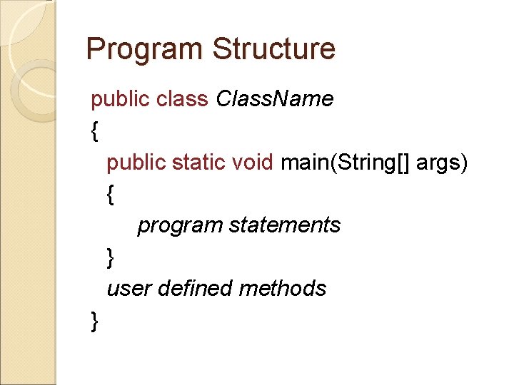 Program Structure public class Class. Name { public static void main(String[] args) { program