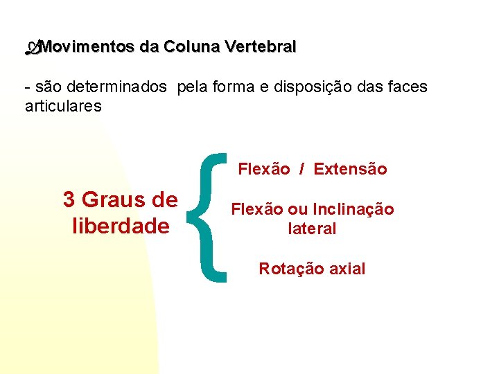  Movimentos da Coluna Vertebral - são determinados pela forma e disposição das faces