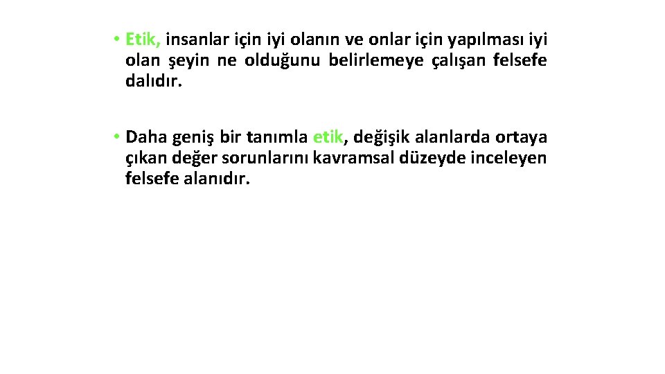  • Etik, insanlar için iyi olanın ve onlar için yapılması iyi olan şeyin