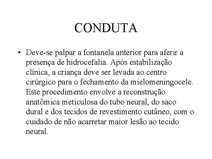 CONDUTA • Deve-se palpar a fontanela anterior para aferir a presença de hidrocefalia. Após