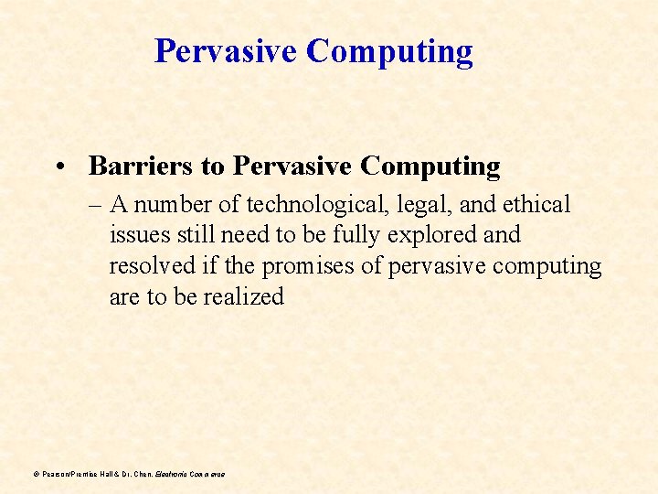 Pervasive Computing • Barriers to Pervasive Computing – A number of technological, legal, and