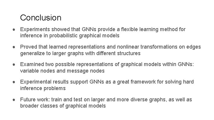 Conclusion ● Experiments showed that GNNs provide a flexible learning method for inference in