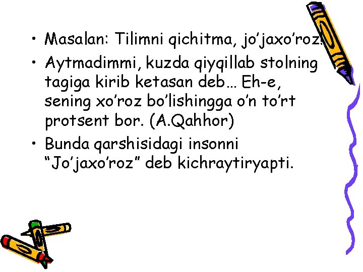  • Masalan: Tilimni qichitma, jo’jaxo’roz! • Aytmadimmi, kuzda qiyqillab stolning tagiga kirib ketasan