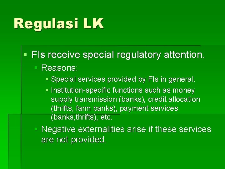 Regulasi LK § FIs receive special regulatory attention. § Reasons: § Special services provided