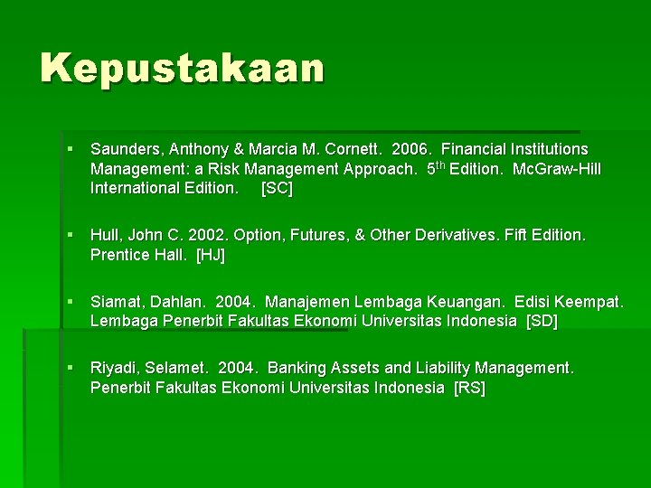 Kepustakaan § Saunders, Anthony & Marcia M. Cornett. 2006. Financial Institutions Management: a Risk
