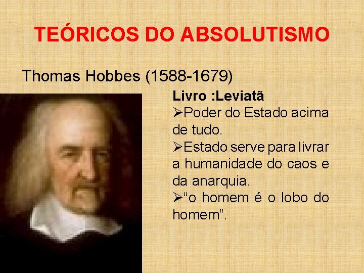 TEÓRICOS DO ABSOLUTISMO Thomas Hobbes (1588 -1679) Livro : Leviatã ØPoder do Estado acima