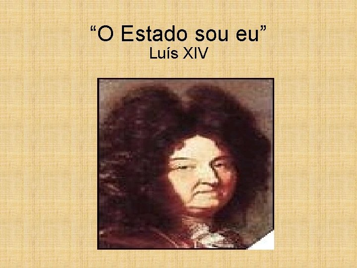 “O Estado sou eu” Luís XIV 