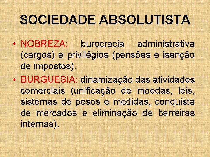 SOCIEDADE ABSOLUTISTA • NOBREZA: burocracia administrativa (cargos) e privilégios (pensões e isenção de impostos).