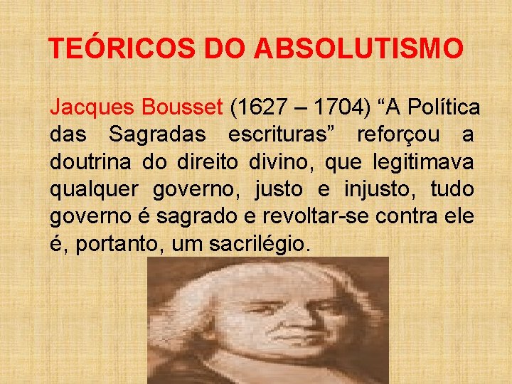 TEÓRICOS DO ABSOLUTISMO Jacques Bousset (1627 – 1704) “A Política das Sagradas escrituras” reforçou