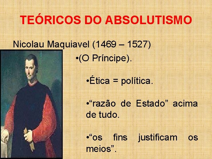 TEÓRICOS DO ABSOLUTISMO Nicolau Maquiavel (1469 – 1527) • (O Príncipe). • Ética =