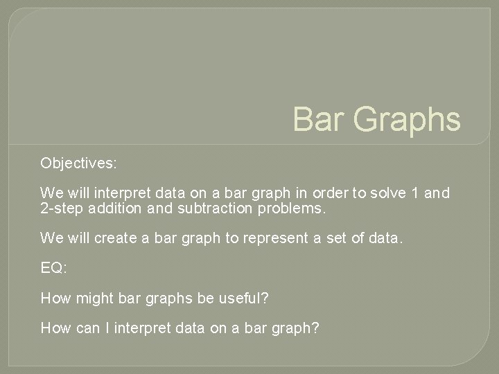 Bar Graphs Objectives: We will interpret data on a bar graph in order to