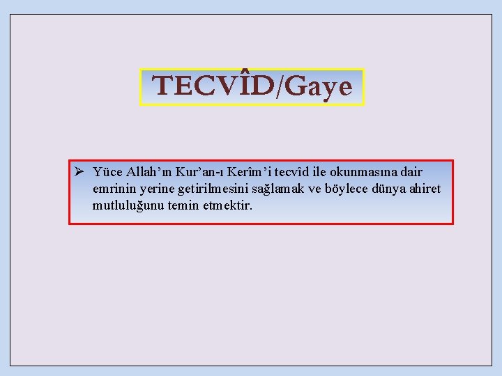 TECVÎD/Gaye Ø Yüce Allah’ın Kur’an-ı Kerîm’i tecvîd ile okunmasına dair emrinin yerine getirilmesini sağlamak