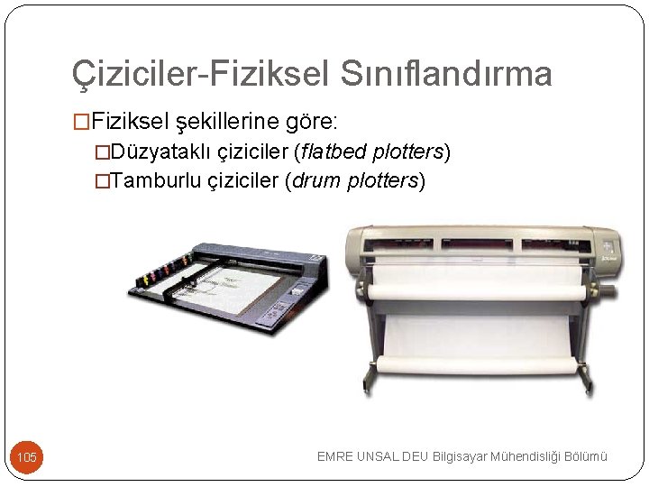 Çiziciler-Fiziksel Sınıflandırma �Fiziksel şekillerine göre: �Düzyataklı çiziciler (flatbed plotters) �Tamburlu çiziciler (drum plotters) 105