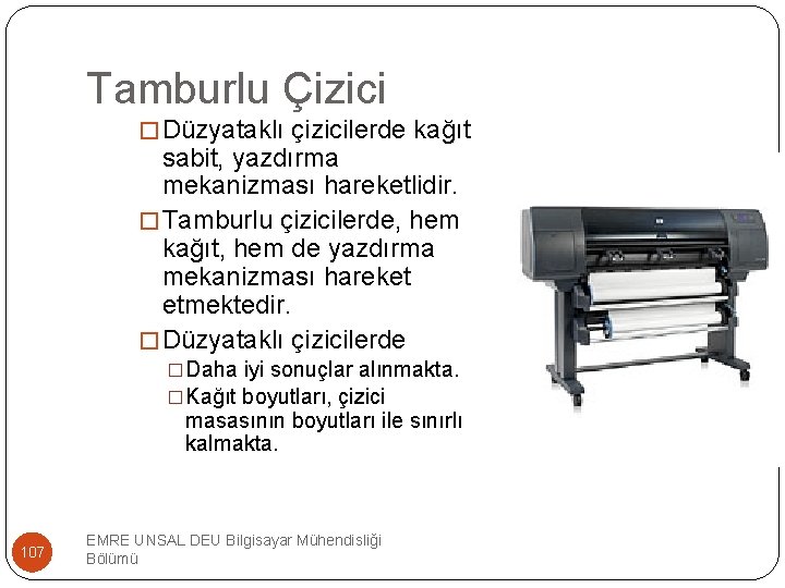 Tamburlu Çizici �Düzyataklı çizicilerde kağıt sabit, yazdırma mekanizması hareketlidir. �Tamburlu çizicilerde, hem kağıt, hem