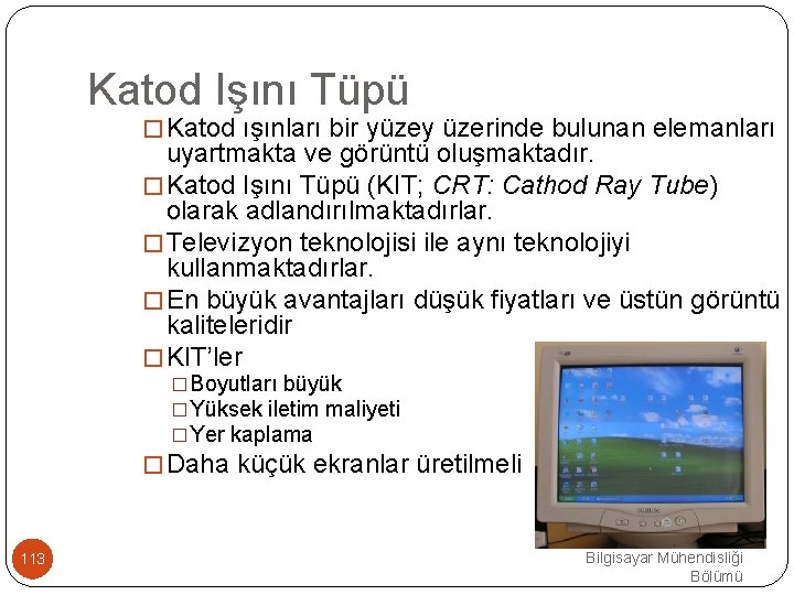 Katod Işını Tüpü �Katod ışınları bir yüzey üzerinde bulunan elemanları uyartmakta ve görüntü oluşmaktadır.