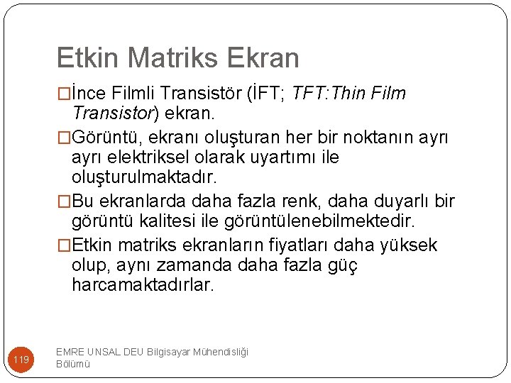 Etkin Matriks Ekran �İnce Filmli Transistör (İFT; TFT: Thin Film Transistor) ekran. �Görüntü, ekranı