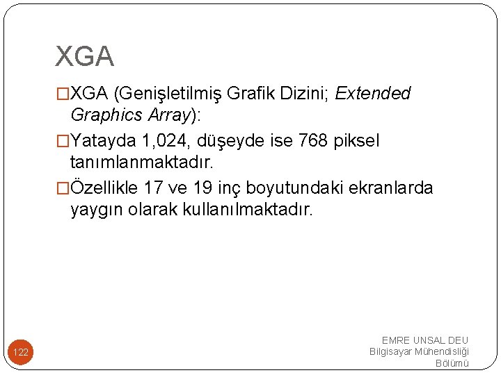 XGA �XGA (Genişletilmiş Grafik Dizini; Extended Graphics Array): �Yatayda 1, 024, düşeyde ise 768
