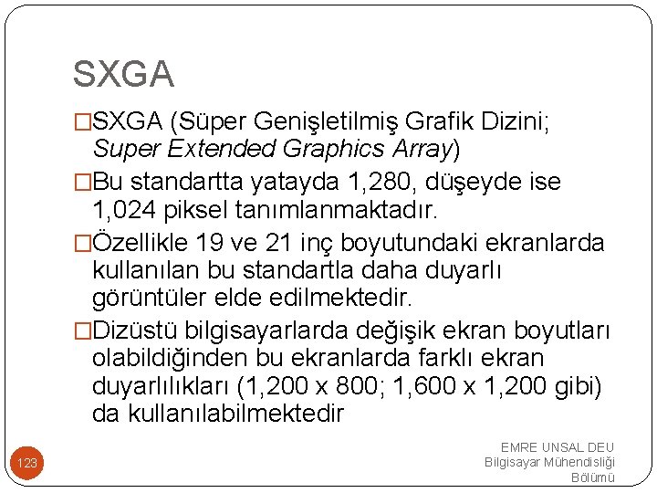 SXGA �SXGA (Süper Genişletilmiş Grafik Dizini; Super Extended Graphics Array) �Bu standartta yatayda 1,
