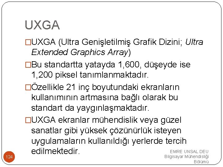 UXGA �UXGA (Ultra Genişletilmiş Grafik Dizini; Ultra 124 Extended Graphics Array) �Bu standartta yatayda