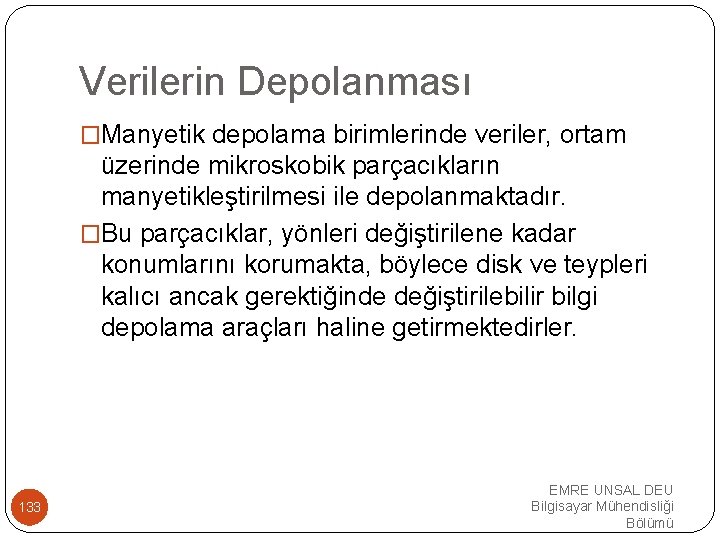 Verilerin Depolanması �Manyetik depolama birimlerinde veriler, ortam üzerinde mikroskobik parçacıkların manyetikleştirilmesi ile depolanmaktadır. �Bu