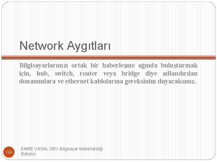 Network Aygıtları Bilgisayarlarınızı ortak bir haberleşme ağında buluşturmak için, hub, switch, router veya bridge