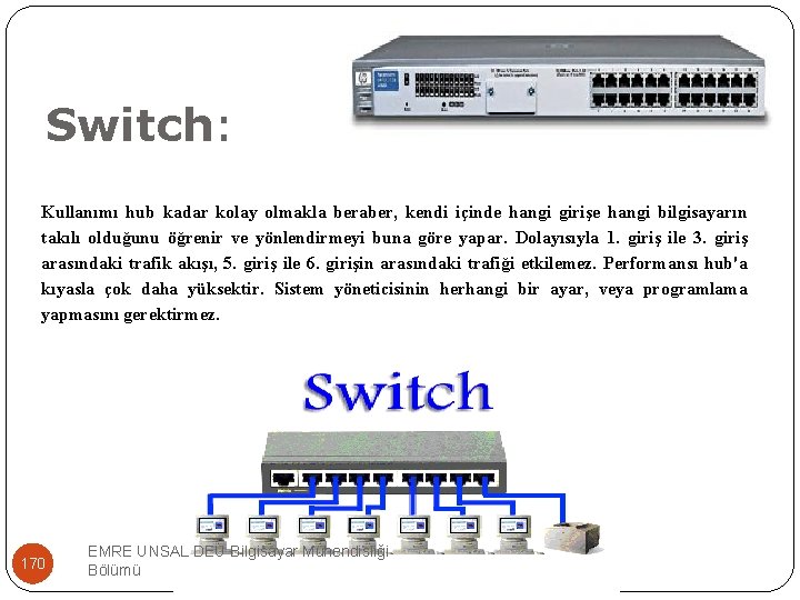 Switch: Kullanımı hub kadar kolay olmakla beraber, kendi içinde hangi girişe hangi bilgisayarın takılı