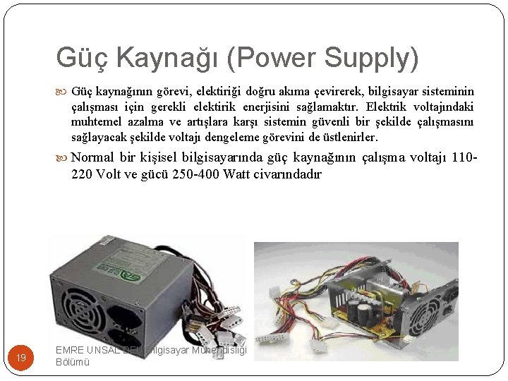 Güç Kaynağı (Power Supply) Güç kaynağının görevi, elektiriği doğru akıma çevirerek, bilgisayar sisteminin çalışması