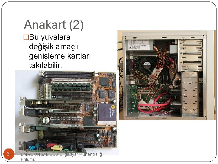 Anakart (2) �Bu yuvalara değişik amaçlı genişleme kartları takılabilir. 21 EMRE UNSAL DEU Bilgisayar