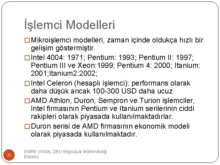 İşlemci Modelleri �Mikroişlemci modelleri, zaman içinde oldukça hızlı bir gelişim göstermiştir. �Intel 4004: 1971;