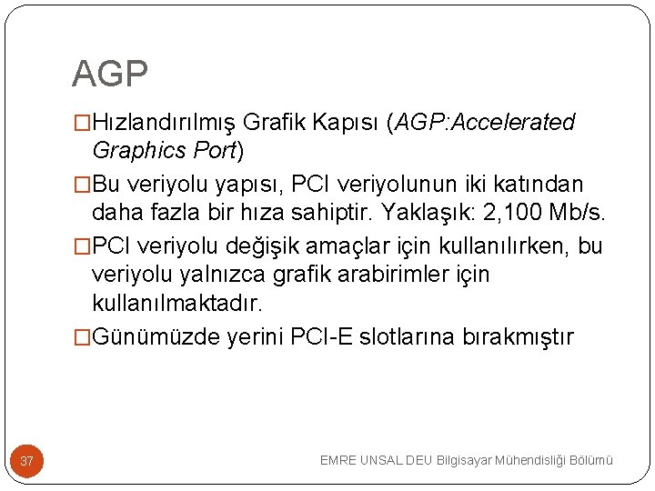 AGP �Hızlandırılmış Grafik Kapısı (AGP: Accelerated Graphics Port) �Bu veriyolu yapısı, PCI veriyolunun iki