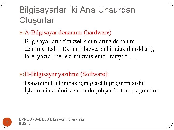 Bilgisayarlar İki Ana Unsurdan Oluşurlar A-Bilgisayar donanımı (hardware) Bilgisayarların fiziksel kısımlarına donanım denilmektedir. Ekran,