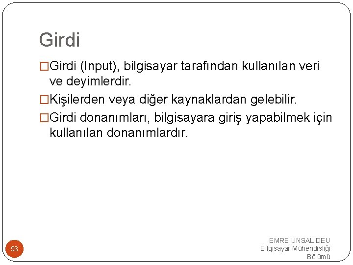 Girdi �Girdi (Input), bilgisayar tarafından kullanılan veri ve deyimlerdir. �Kişilerden veya diğer kaynaklardan gelebilir.