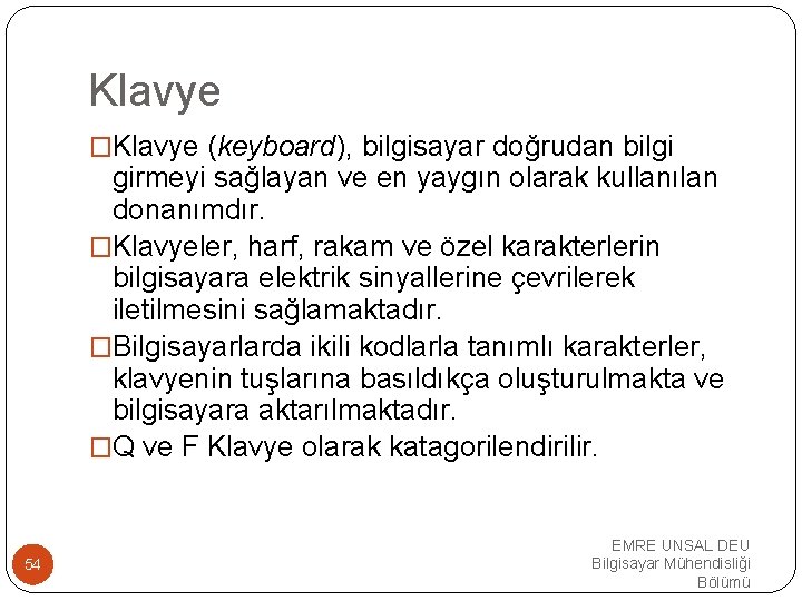 Klavye �Klavye (keyboard), bilgisayar doğrudan bilgi girmeyi sağlayan ve en yaygın olarak kullanılan donanımdır.