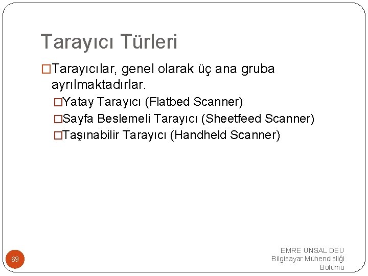 Tarayıcı Türleri �Tarayıcılar, genel olarak üç ana gruba ayrılmaktadırlar. �Yatay Tarayıcı (Flatbed Scanner) �Sayfa