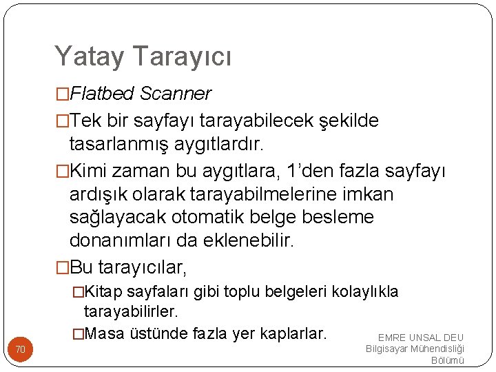 Yatay Tarayıcı �Flatbed Scanner �Tek bir sayfayı tarayabilecek şekilde tasarlanmış aygıtlardır. �Kimi zaman bu