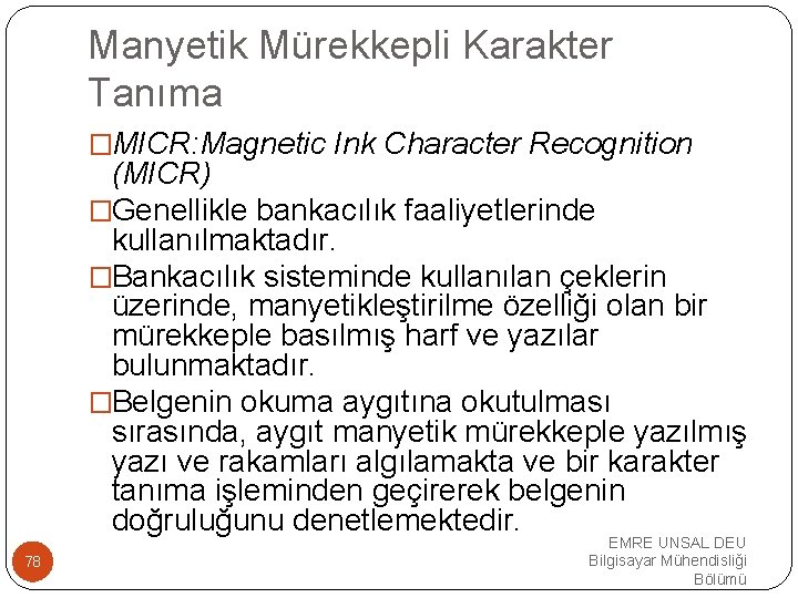 Manyetik Mürekkepli Karakter Tanıma �MICR: Magnetic Ink Character Recognition (MICR) �Genellikle bankacılık faaliyetlerinde kullanılmaktadır.