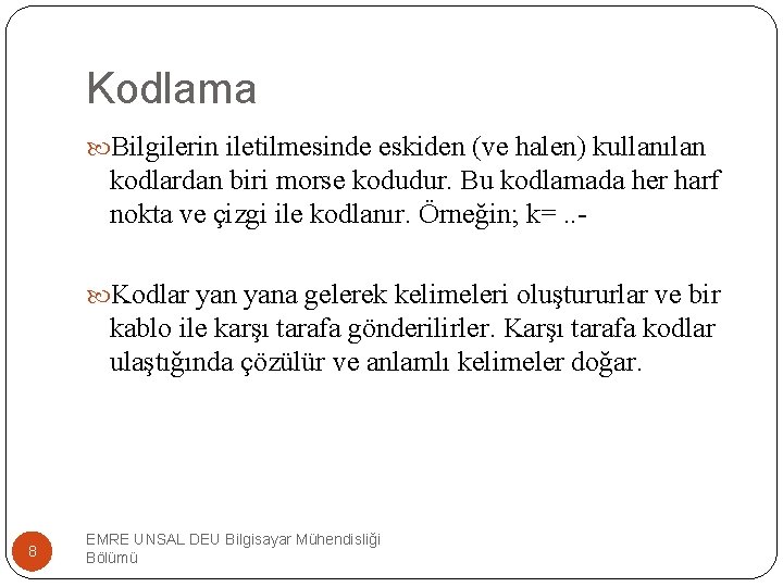 Kodlama Bilgilerin iletilmesinde eskiden (ve halen) kullanılan kodlardan biri morse kodudur. Bu kodlamada her