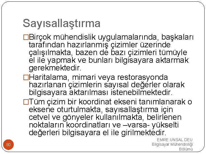 Sayısallaştırma �Birçok mühendislik uygulamalarında, başkaları tarafından hazırlanmış çizimler üzerinde çalışılmakta, bazen de bazı çizimleri