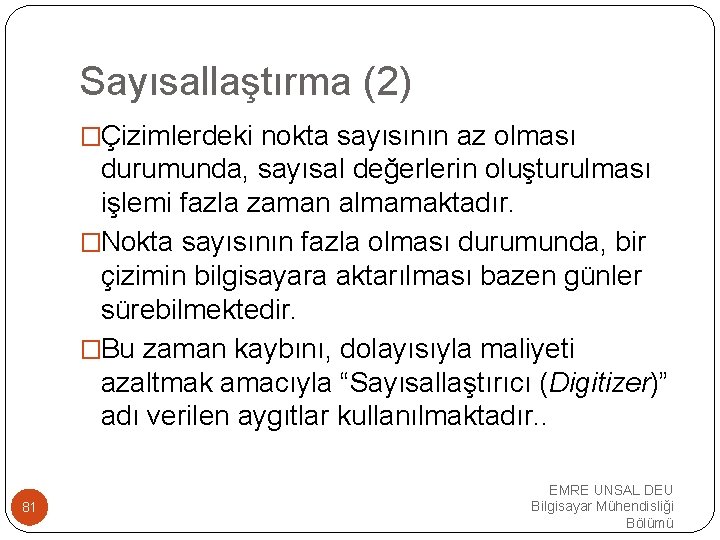 Sayısallaştırma (2) �Çizimlerdeki nokta sayısının az olması durumunda, sayısal değerlerin oluşturulması işlemi fazla zaman