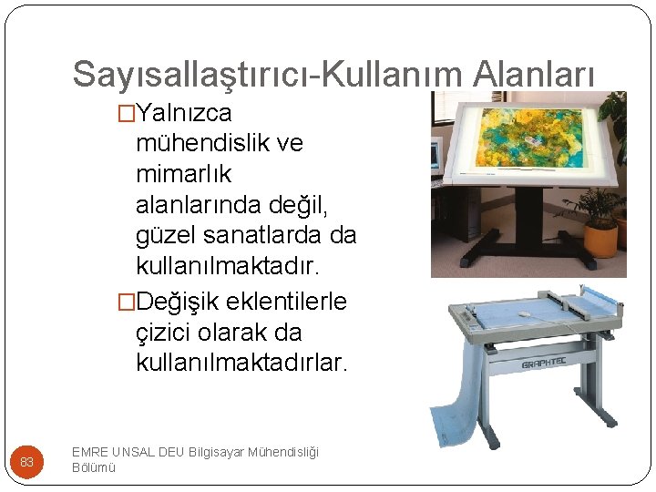 Sayısallaştırıcı-Kullanım Alanları �Yalnızca mühendislik ve mimarlık alanlarında değil, güzel sanatlarda da kullanılmaktadır. �Değişik eklentilerle