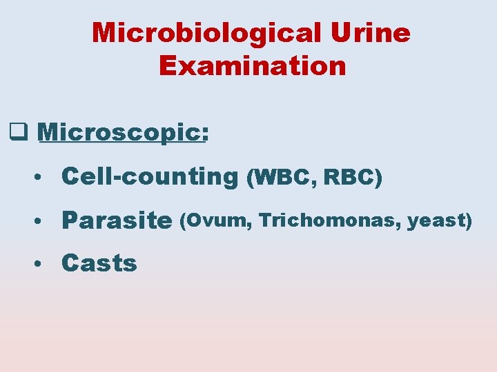 Microbiological Urine Examination Microscopic: • Cell-counting (WBC, RBC) • Parasite (Ovum, Trichomonas, yeast) •