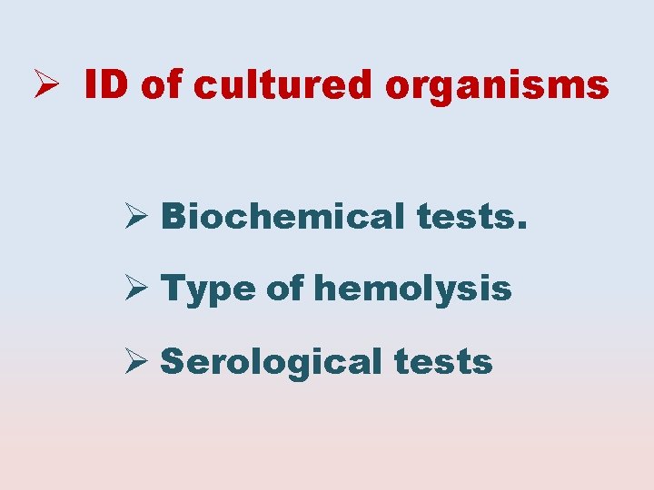  ID of cultured organisms Biochemical tests. Type of hemolysis Serological tests 