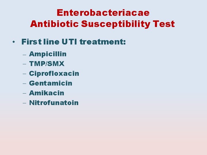 Enterobacteriacae Antibiotic Susceptibility Test • First line UTI treatment: – – – Ampicillin TMP/SMX