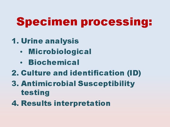 Specimen processing: 1. Urine analysis • Microbiological • Biochemical 2. Culture and identification (ID)